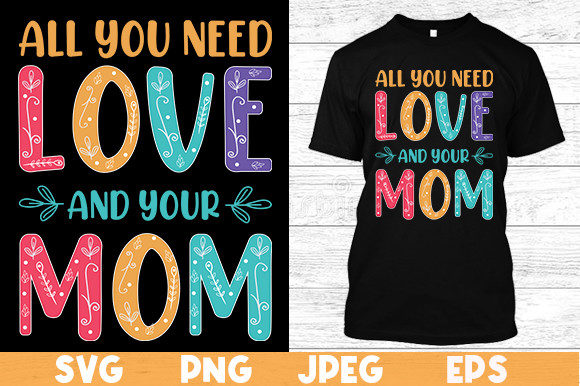 All You Need Love and Your MOM T Shirt Graphics and Print Templates