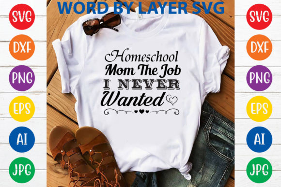 Homeschool Mom the Job I Never Wanted Sv Graphics and T-Shirt Designs