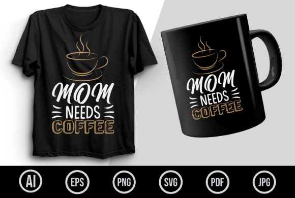 Mom Needs Coffee T Shirt Design, Coffee Graphics and T-Shirt Designs