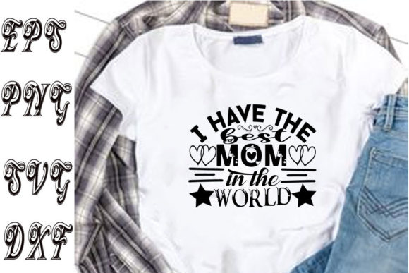 Mother s Day Svg Design ,I Have the Best Graphics and T-Shirt Designs